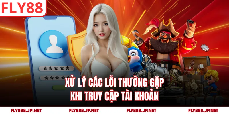 Xử lý các lỗi thường gặp khi truy cập tài khoản